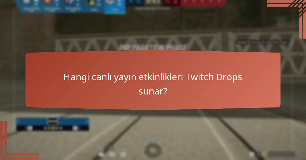 Hangi canlı yayın etkinlikleri Twitch Drops sunar?