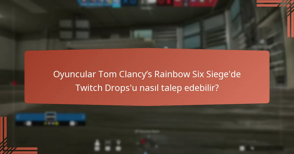 Oyuncular Tom Clancy’s Rainbow Six Siege’de Twitch Drops’u nasıl talep edebilir?