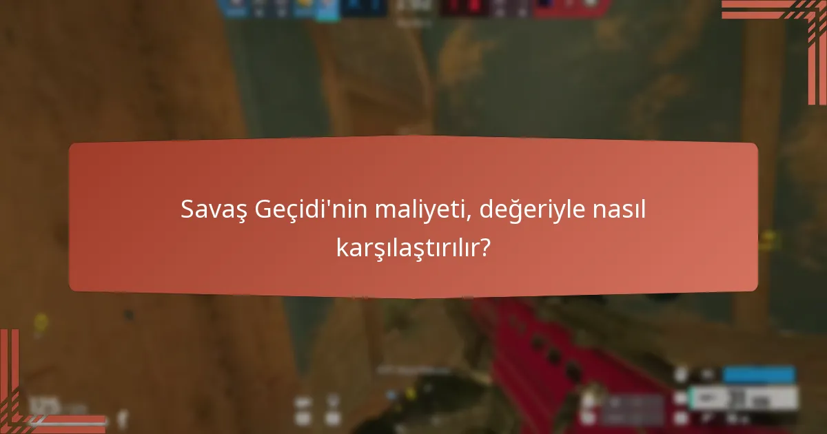 Savaş Geçidi’nin maliyeti, değeriyle nasıl karşılaştırılır?