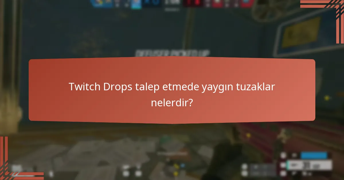 Twitch Drops talep etmede yaygın tuzaklar nelerdir?