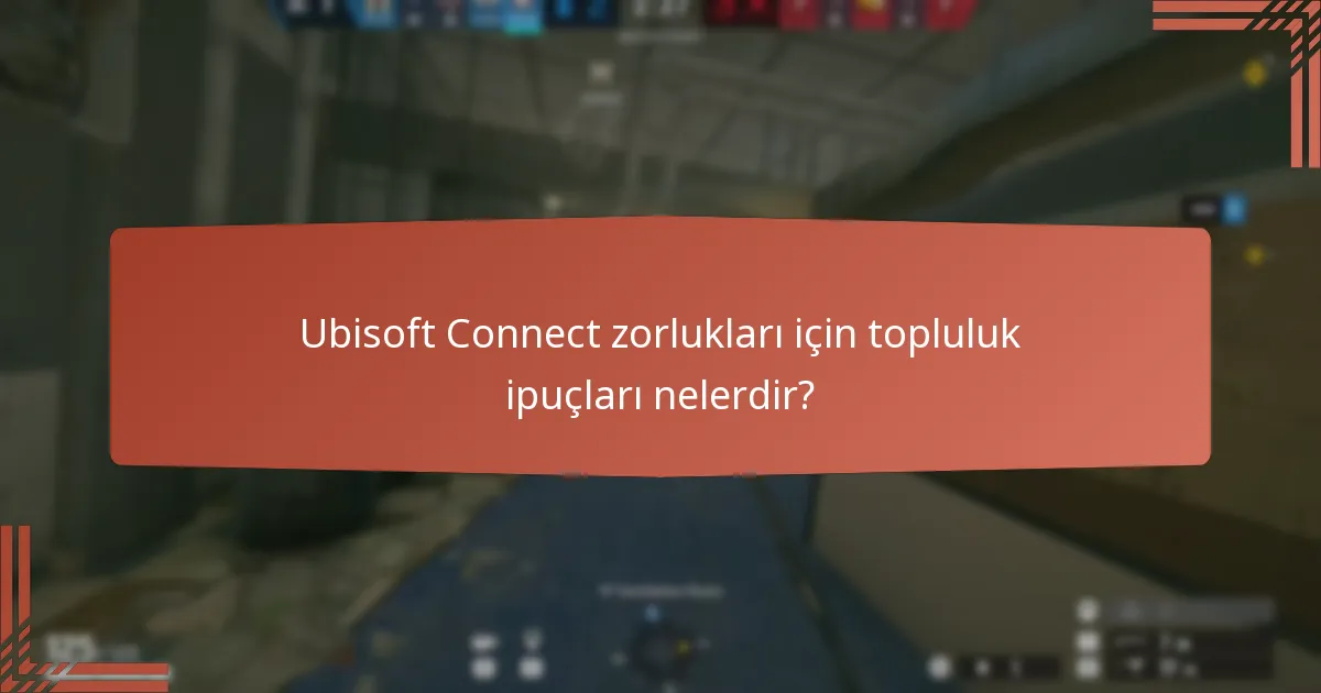 Ubisoft Connect zorlukları için topluluk ipuçları nelerdir?