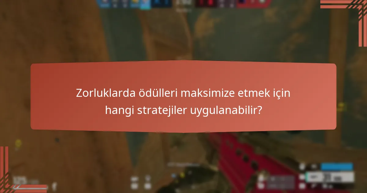 Zorluklarda ödülleri maksimize etmek için hangi stratejiler uygulanabilir?